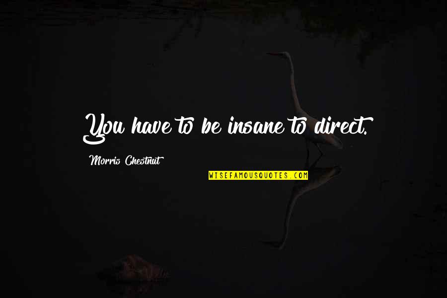 Tidier Quotes By Morris Chestnut: You have to be insane to direct. Tidier Quotes By Morris Chestnut: You have to be insane to direct.