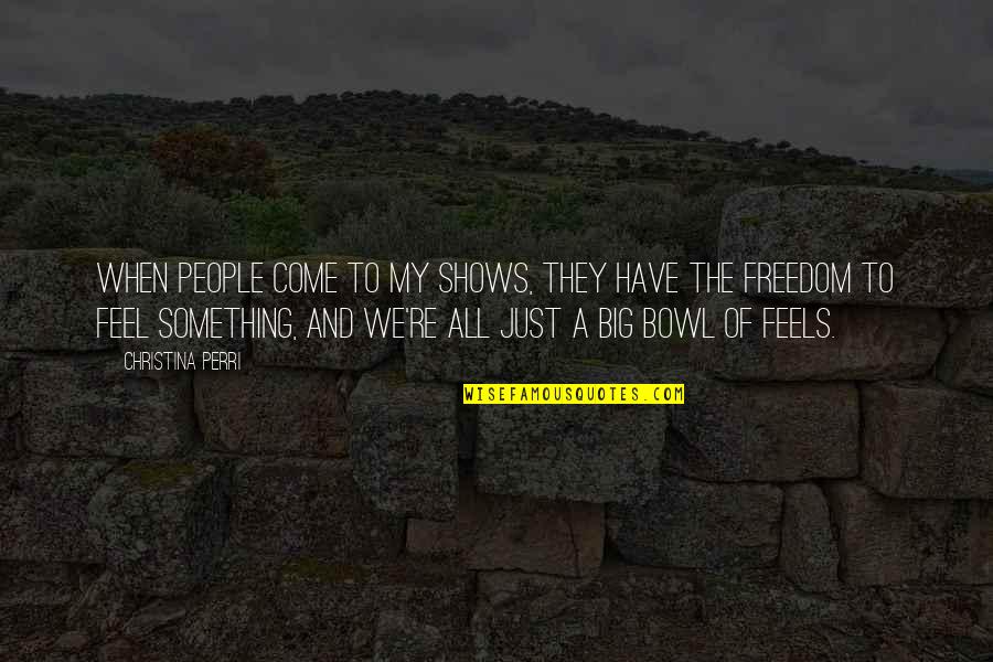 Tidiness For Child Quotes By Christina Perri: When people come to my shows, they have Tidiness For Child Quotes By Christina Perri: When people come to my shows, they have