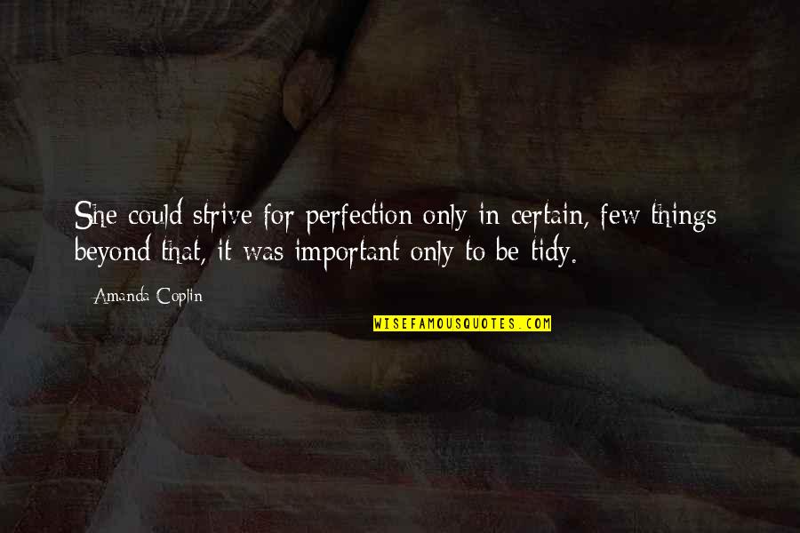 Tidiness Quotes By Amanda Coplin: She could strive for perfection only in certain,