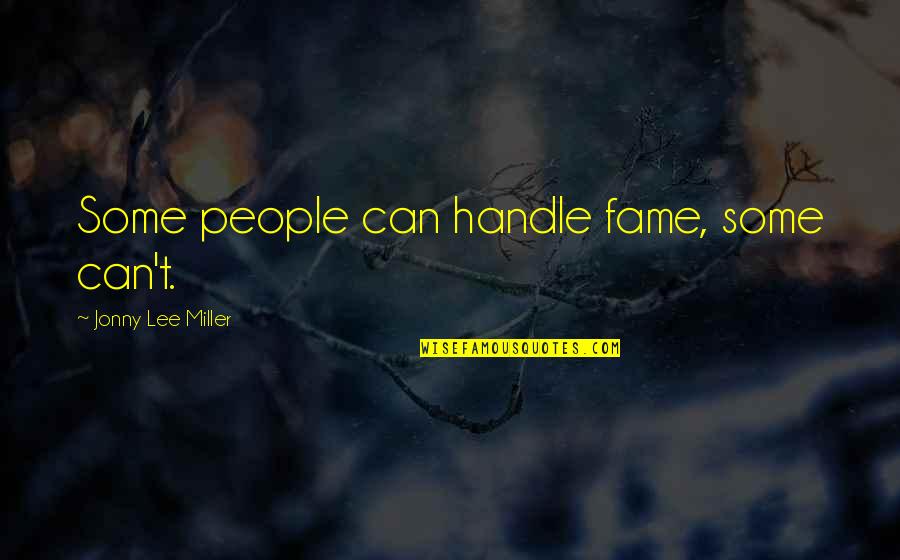 Tiding Quotes By Jonny Lee Miller: Some people can handle fame, some can't. Tiding Quotes By Jonny Lee Miller: Some people can handle fame, some can't.