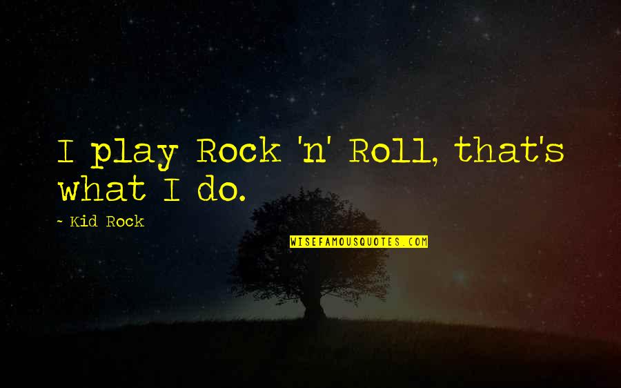 Tiding Quotes By Kid Rock: I play Rock 'n' Roll, that's what I Tiding Quotes By Kid Rock: I play Rock 'n' Roll, that's what I