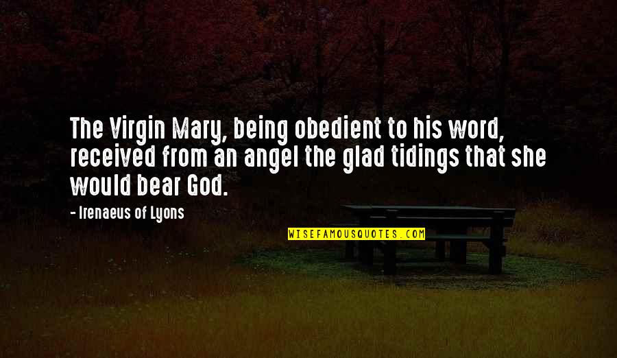 Tidings Quotes By Irenaeus Of Lyons: The Virgin Mary, being obedient to his word,