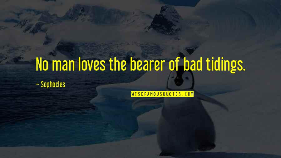 Tidings Quotes By Sophocles: No man loves the bearer of bad tidings.