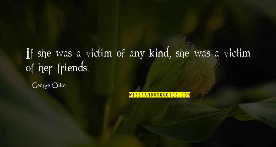 Tidligere Engelsk Quotes By George Cukor: If she was a victim of any kind,