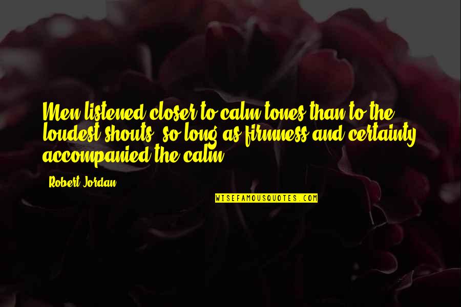 Tidligere Kolonier Quotes By Robert Jordan: Men listened closer to calm tones than to