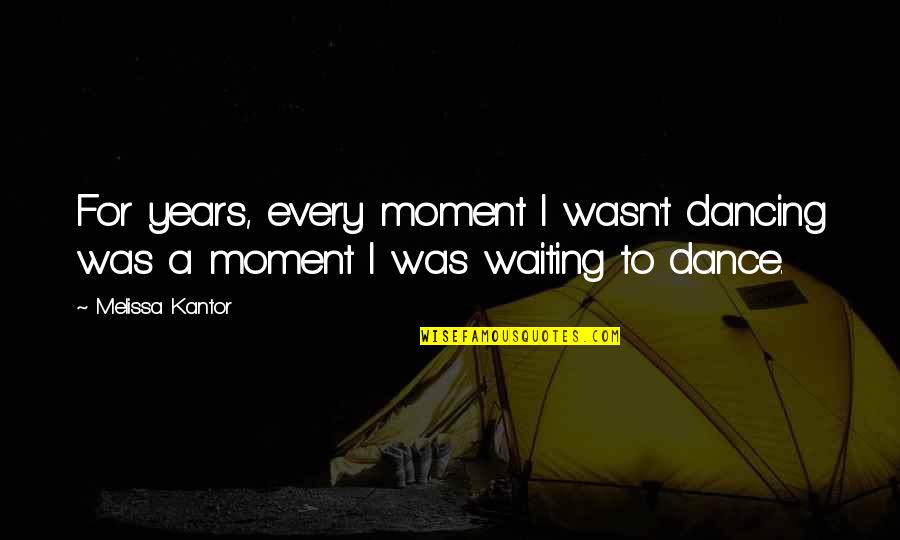 Tidmore Henry Quotes By Melissa Kantor: For years, every moment I wasn't dancing was