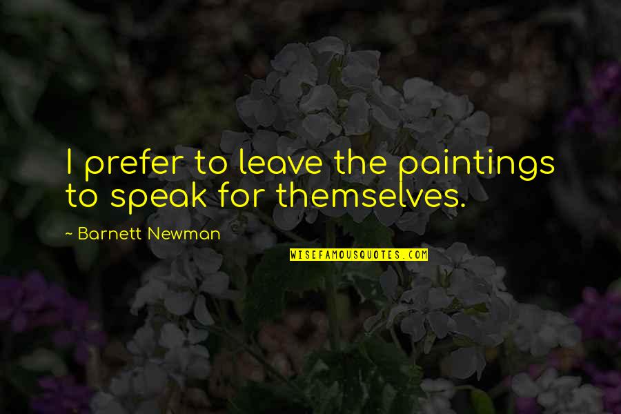 Tido Fedderson Quotes By Barnett Newman: I prefer to leave the paintings to speak