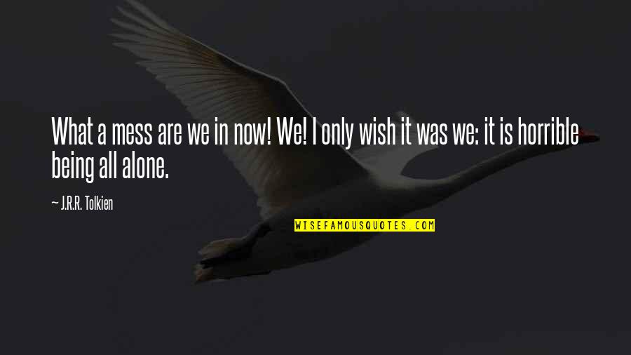 Tidomet Quotes By J.R.R. Tolkien: What a mess are we in now! We! Tidomet Quotes By J.R.R. Tolkien: What a mess are we in now! We!