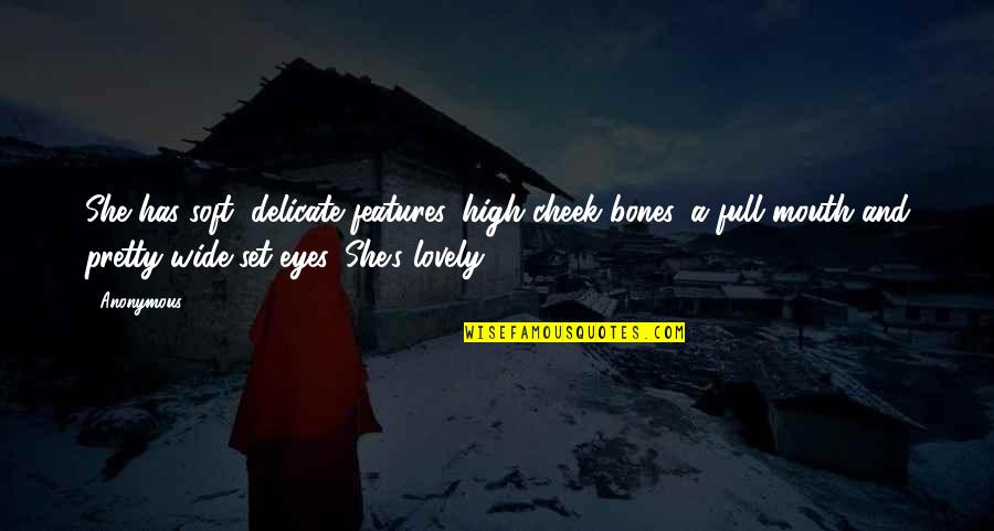 Tidrick Law Quotes By Anonymous: She has soft, delicate features, high cheek bones, Tidrick Law Quotes By Anonymous: She has soft, delicate features, high cheek bones,