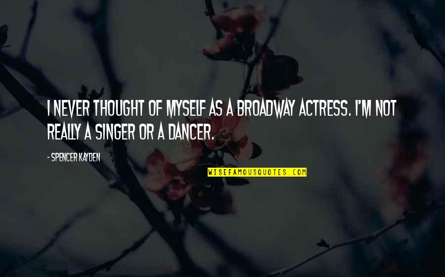 Tidur Yang Quotes By Spencer Kayden: I never thought of myself as a Broadway