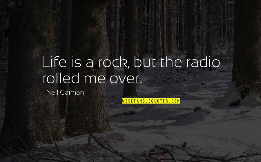 Tidurlah Quotes By Neil Gaiman: Life is a rock, but the radio rolled Tidurlah Quotes By Neil Gaiman: Life is a rock, but the radio rolled