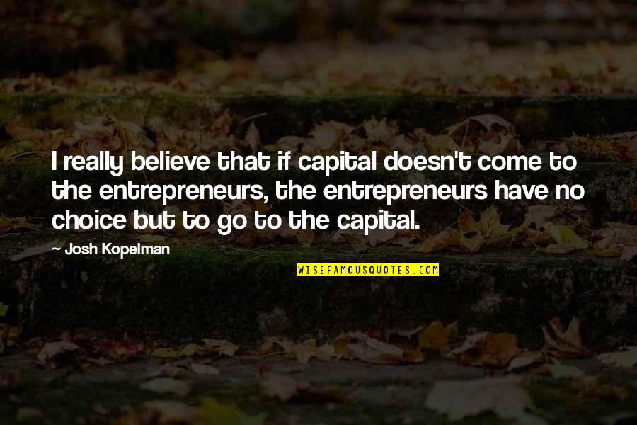 Tidus Quotes By Josh Kopelman: I really believe that if capital doesn't come Tidus Quotes By Josh Kopelman: I really believe that if capital doesn't come