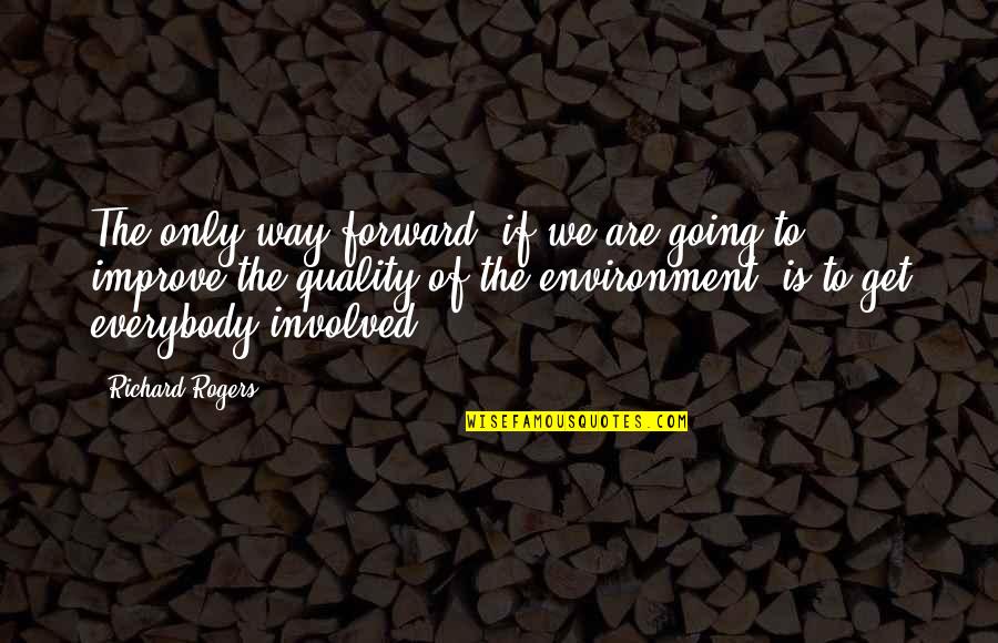 Tidyin Quotes By Richard Rogers: The only way forward, if we are going