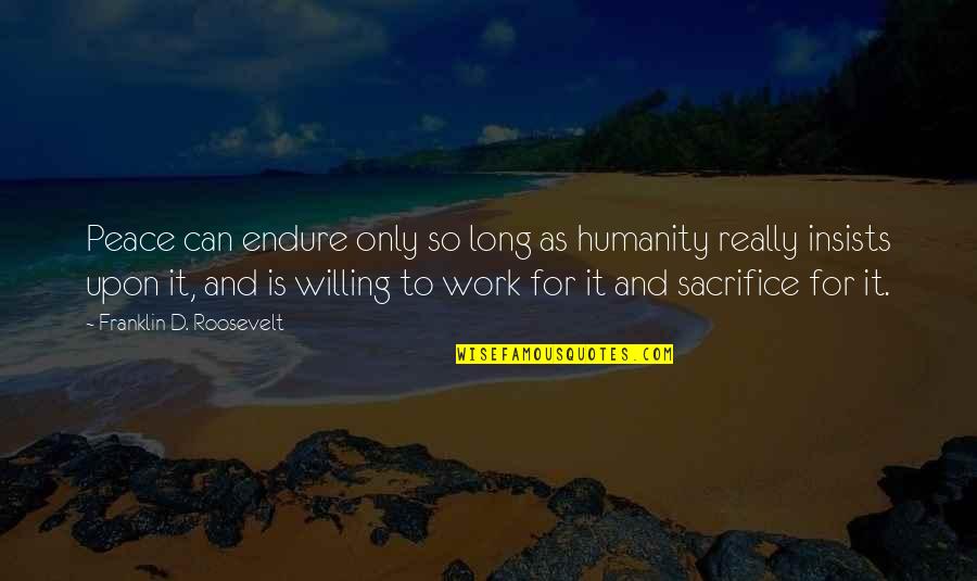 Tidying Quotes By Franklin D. Roosevelt: Peace can endure only so long as humanity