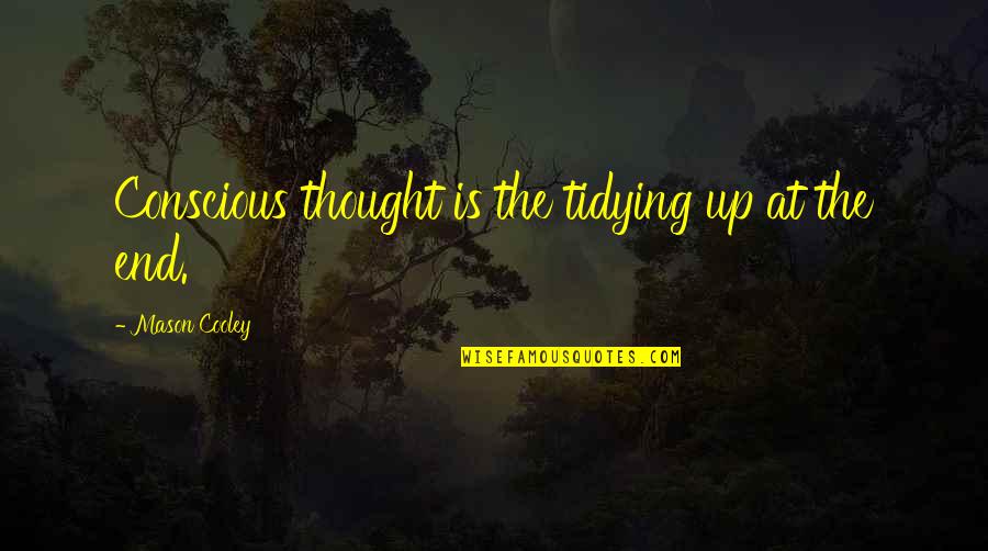 Tidying Quotes By Mason Cooley: Conscious thought is the tidying up at the Tidying Quotes By Mason Cooley: Conscious thought is the tidying up at the