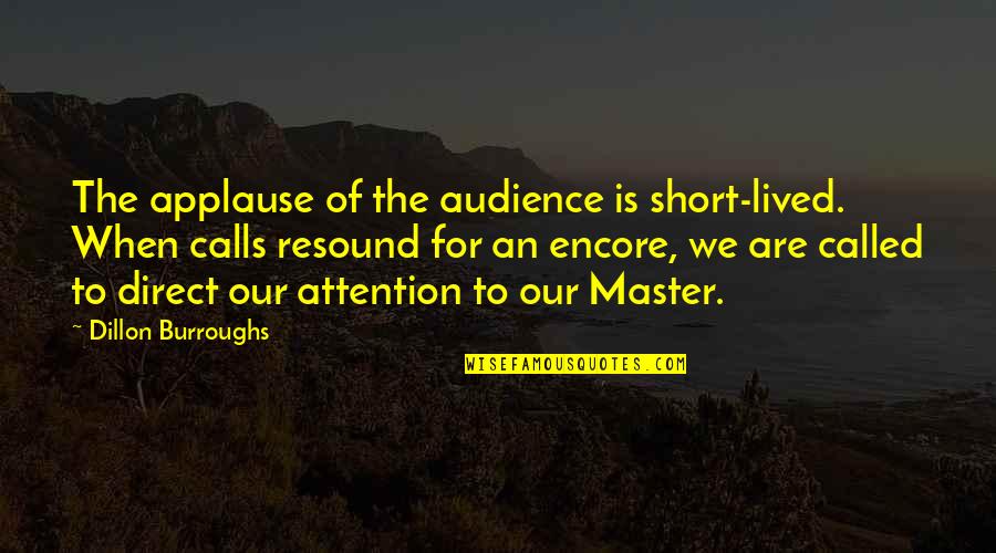 Tie Breaking Authority Quotes By Dillon Burroughs: The applause of the audience is short-lived. When