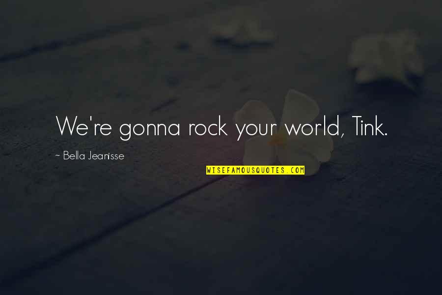 Tie Dyed Quotes By Bella Jeanisse: We're gonna rock your world, Tink. Tie Dyed Quotes By Bella Jeanisse: We're gonna rock your world, Tink.