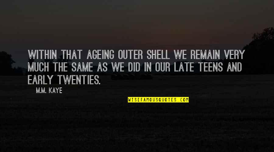Tie Dyed Quotes By M.M. Kaye: Within that ageing outer shell we remain very Tie Dyed Quotes By M.M. Kaye: Within that ageing outer shell we remain very