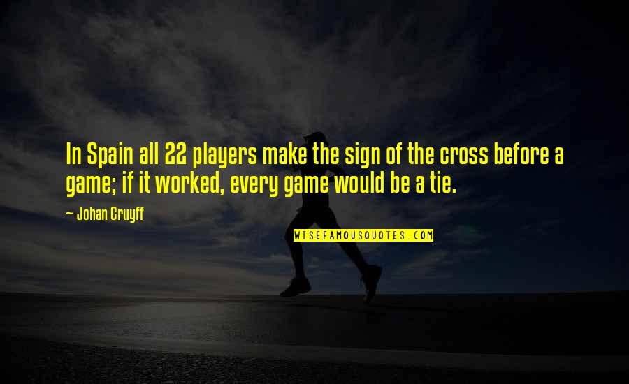 Tie Game Quotes By Johan Cruyff: In Spain all 22 players make the sign