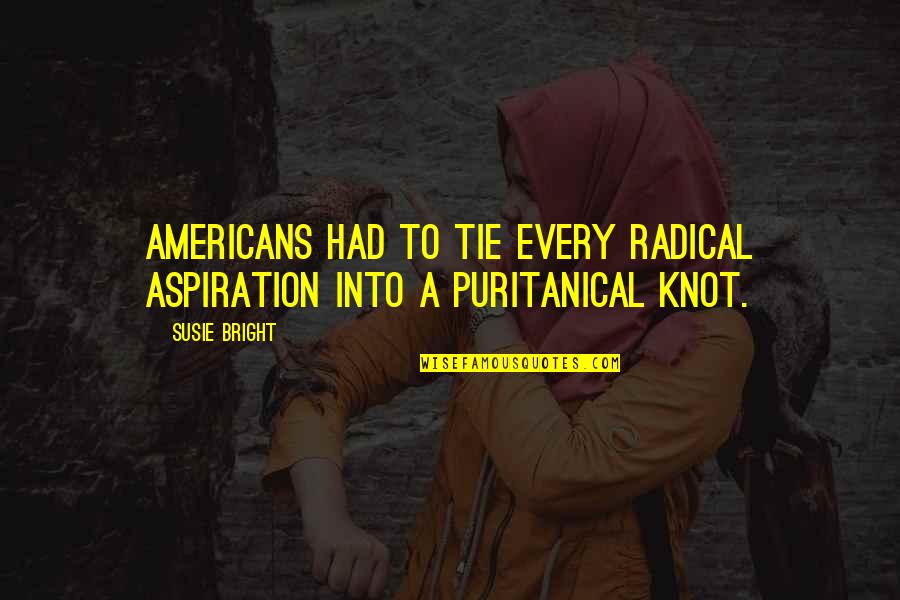 Tie Knot Quotes By Susie Bright: Americans had to tie every radical aspiration into