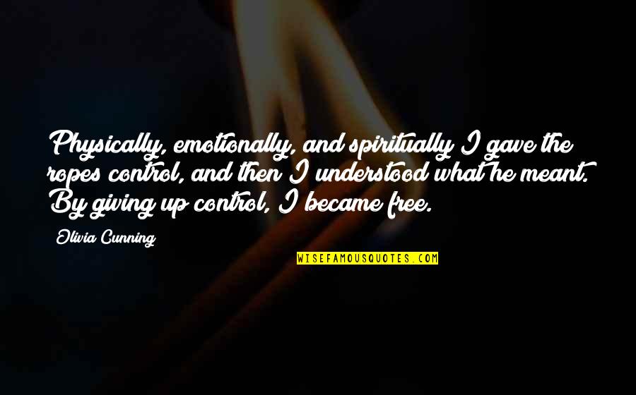 Tie Me Quotes By Olivia Cunning: Physically, emotionally, and spiritually I gave the ropes Tie Me Quotes By Olivia Cunning: Physically, emotionally, and spiritually I gave the ropes