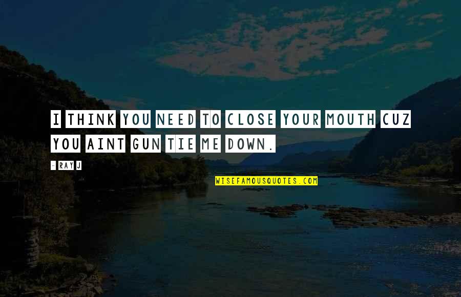 Tie Me Quotes By Ray J: I think you need to close your mouth