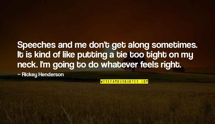 Tie Me Quotes By Rickey Henderson: Speeches and me don't get along sometimes. It Tie Me Quotes By Rickey Henderson: Speeches and me don't get along sometimes. It