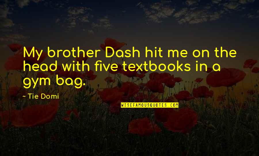 Tie Me Up Quotes By Tie Domi: My brother Dash hit me on the head