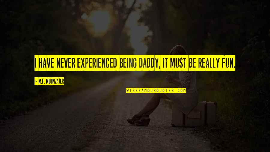 Tie My Shoes Quotes By M.F. Moonzajer: I have never experienced being daddy, it must