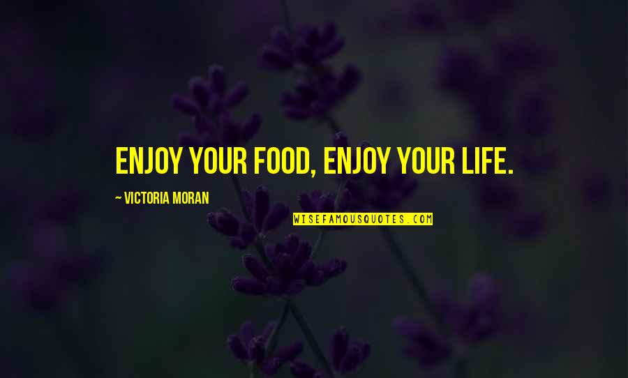 Tie The Rope Quotes By Victoria Moran: Enjoy your food, enjoy your life.
