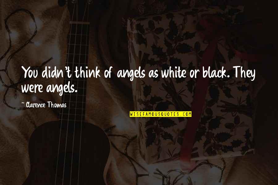 Tie Tubes Quotes By Clarence Thomas: You didn't think of angels as white or
