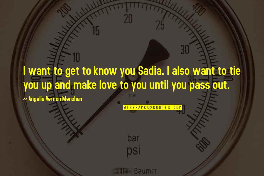 Tie Up Quotes By Angelia Vernon Menchan: I want to get to know you Sadia.