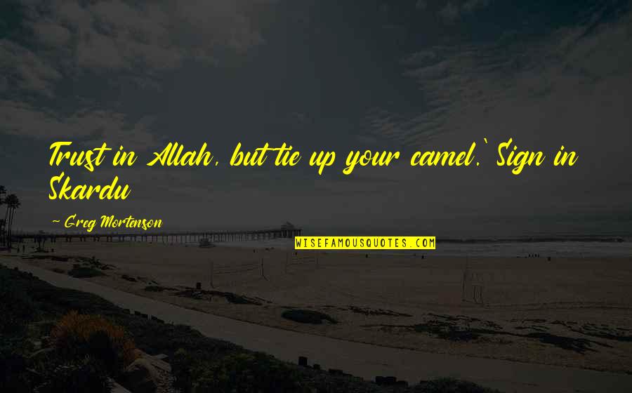 Tie Up Quotes By Greg Mortenson: Trust in Allah, but tie up your camel.'