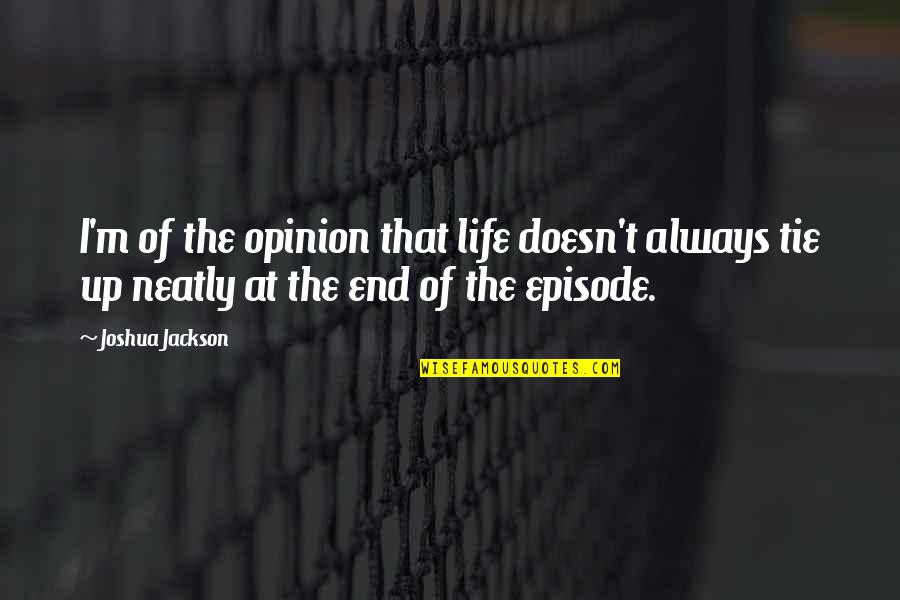 Tie Up Quotes By Joshua Jackson: I'm of the opinion that life doesn't always