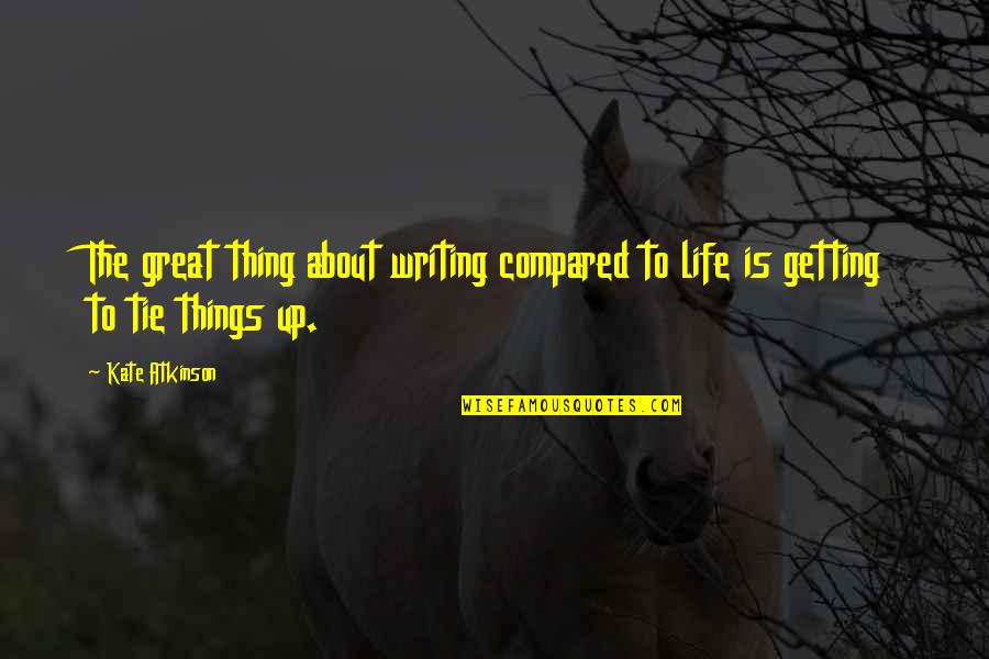 Tie Up Quotes By Kate Atkinson: The great thing about writing compared to life