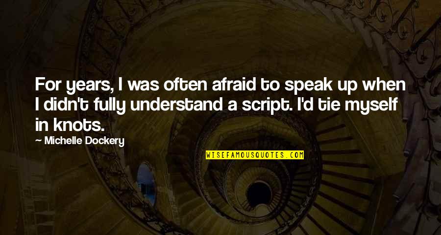 Tie Up Quotes By Michelle Dockery: For years, I was often afraid to speak