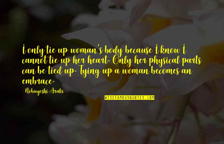 Tie Up Quotes By Nobuyoshi Araki: I only tie up woman's body because I