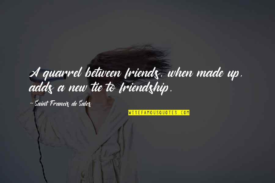 Tie Up Quotes By Saint Francis De Sales: A quarrel between friends, when made up, adds