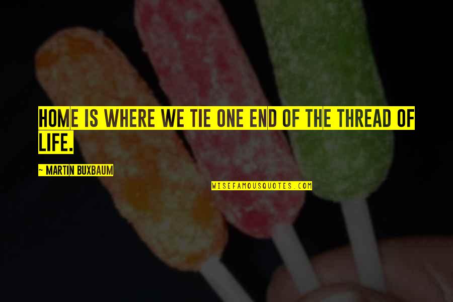 Tie You Up Quotes By Martin Buxbaum: Home is where we tie one end of