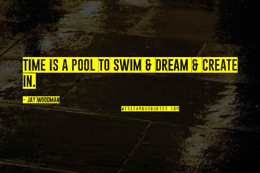 Tie4d Quotes By Jay Woodman: Time is a pool to swim & dream