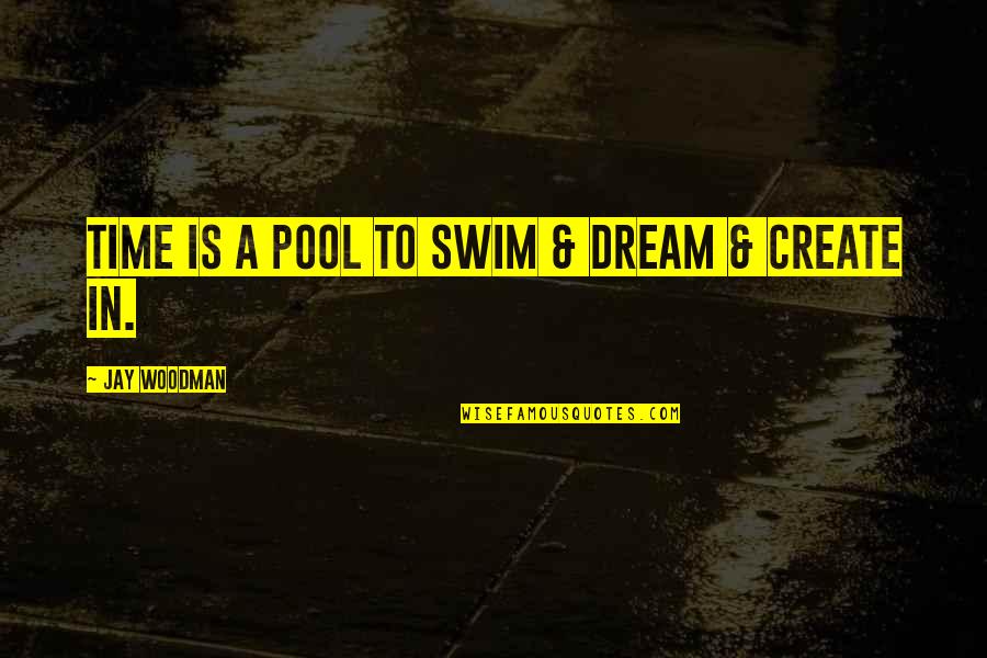 Tie4d Quotes By Jay Woodman: Time is a pool to swim & dream Tie4d Quotes By Jay Woodman: Time is a pool to swim & dream