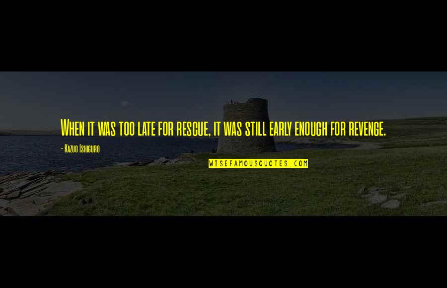 Tie4d Quotes By Kazuo Ishiguro: When it was too late for rescue, it