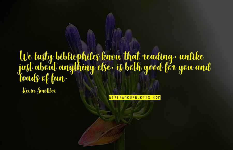 Tie4d Quotes By Kevin Smokler: We lusty bibliophiles know that reading, unlike just