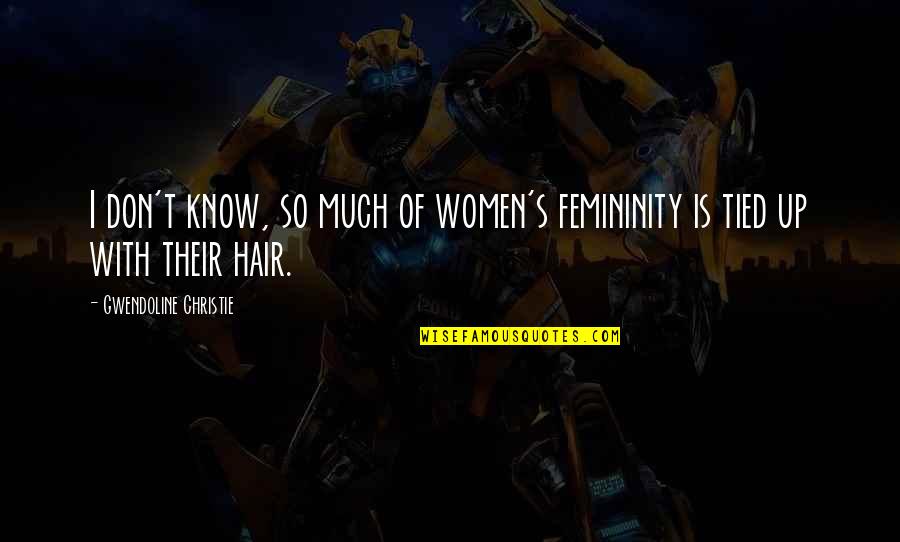 Tied Hair Quotes By Gwendoline Christie: I don't know, so much of women's femininity