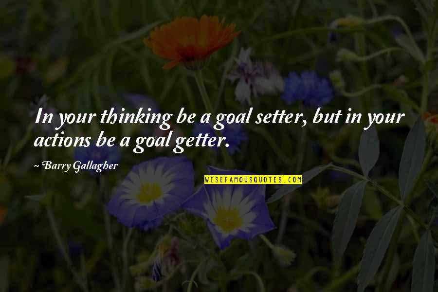 Tied Together Quotes By Barry Gallagher: In your thinking be a goal setter, but Tied Together Quotes By Barry Gallagher: In your thinking be a goal setter, but