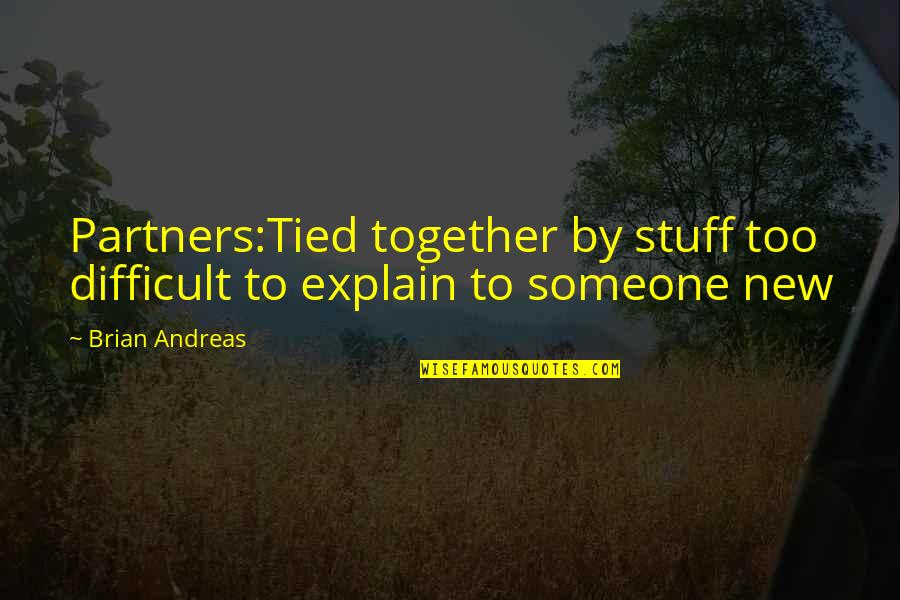 Tied Together Quotes By Brian Andreas: Partners:Tied together by stuff too difficult to explain