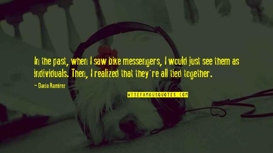 Tied Together Quotes By Dania Ramirez: In the past, when I saw bike messengers, Tied Together Quotes By Dania Ramirez: In the past, when I saw bike messengers,