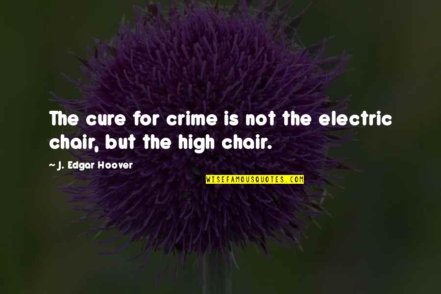 Tied Together Quotes By J. Edgar Hoover: The cure for crime is not the electric Tied Together Quotes By J. Edgar Hoover: The cure for crime is not the electric