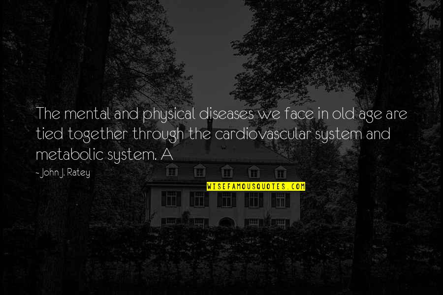 Tied Together Quotes By John J. Ratey: The mental and physical diseases we face in Tied Together Quotes By John J. Ratey: The mental and physical diseases we face in