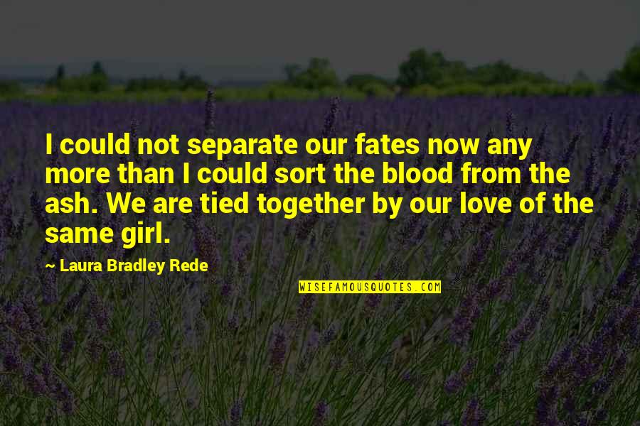 Tied Together Quotes By Laura Bradley Rede: I could not separate our fates now any Tied Together Quotes By Laura Bradley Rede: I could not separate our fates now any